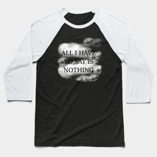 All I Have To Say Is Nothing Baseball T-Shirt